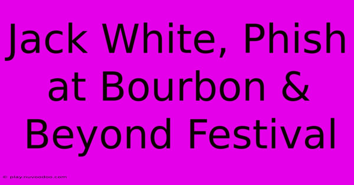 Jack White, Phish At Bourbon & Beyond Festival