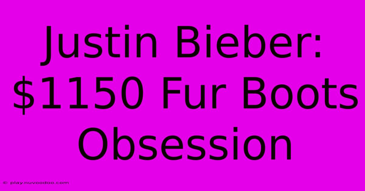 Justin Bieber: $1150 Fur Boots Obsession