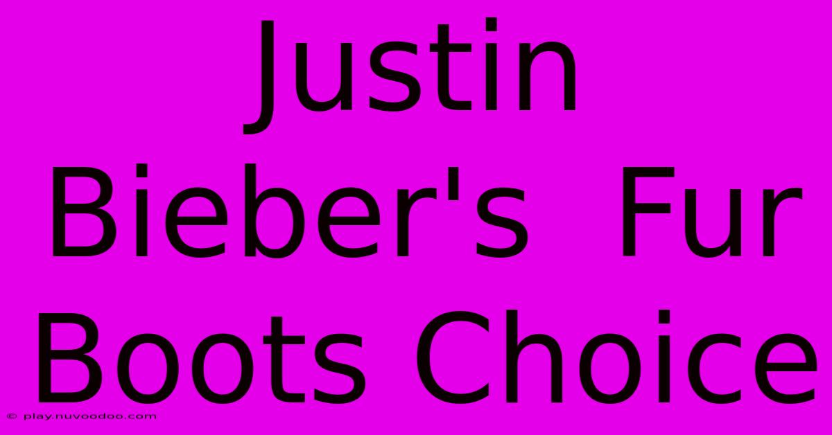 Justin Bieber's  Fur Boots Choice