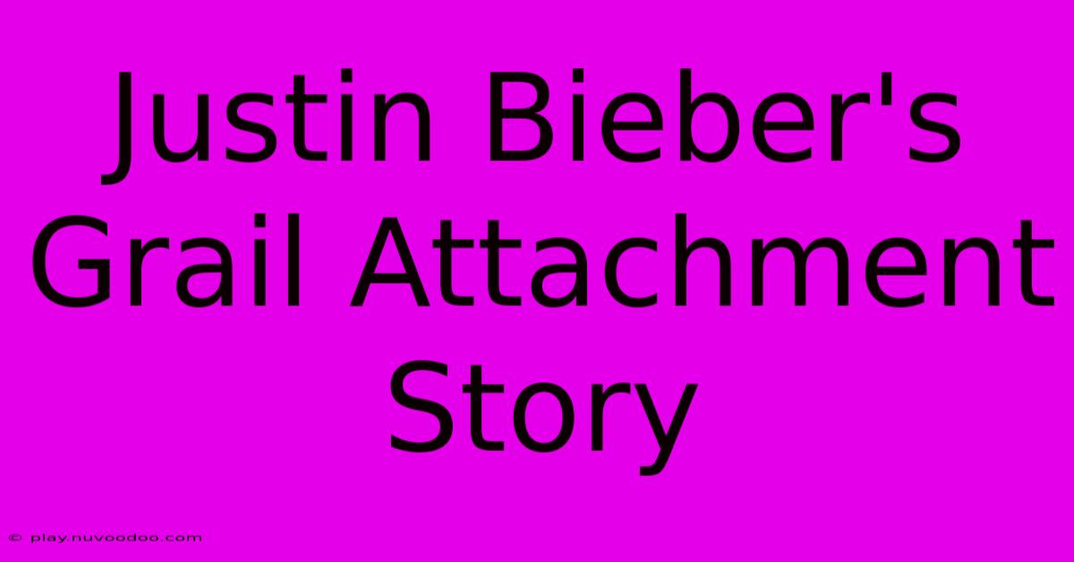 Justin Bieber's Grail Attachment Story