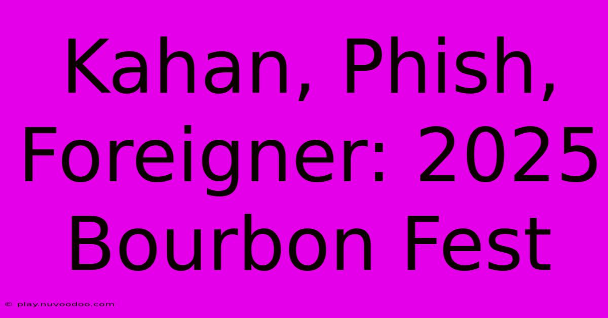 Kahan, Phish, Foreigner: 2025 Bourbon Fest