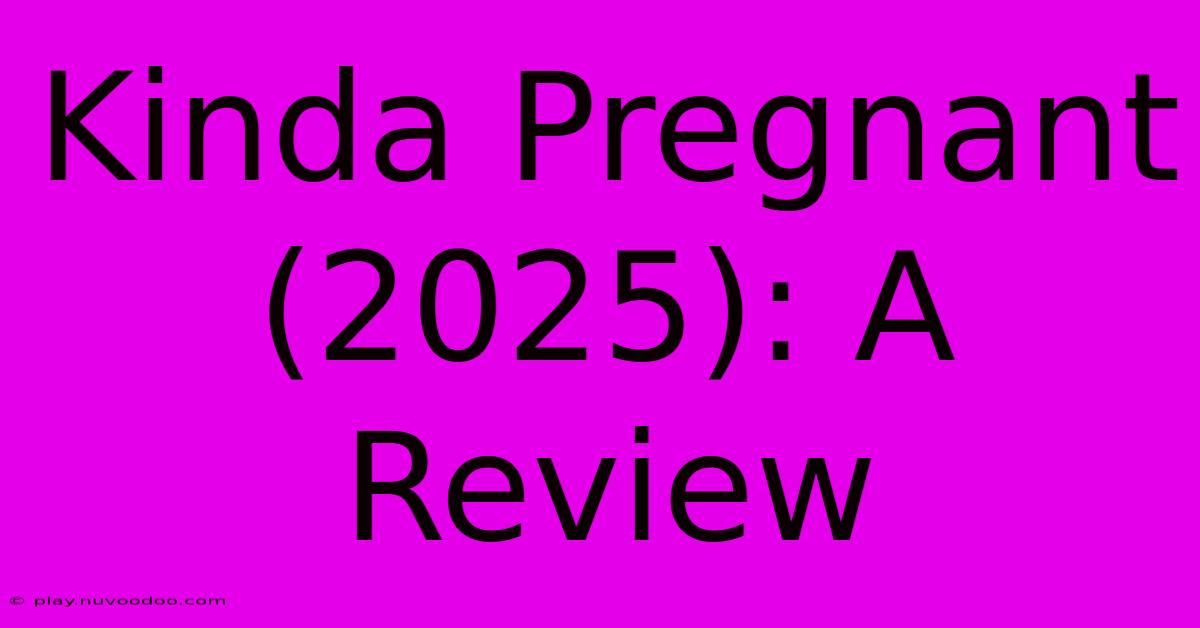 Kinda Pregnant (2025): A Review