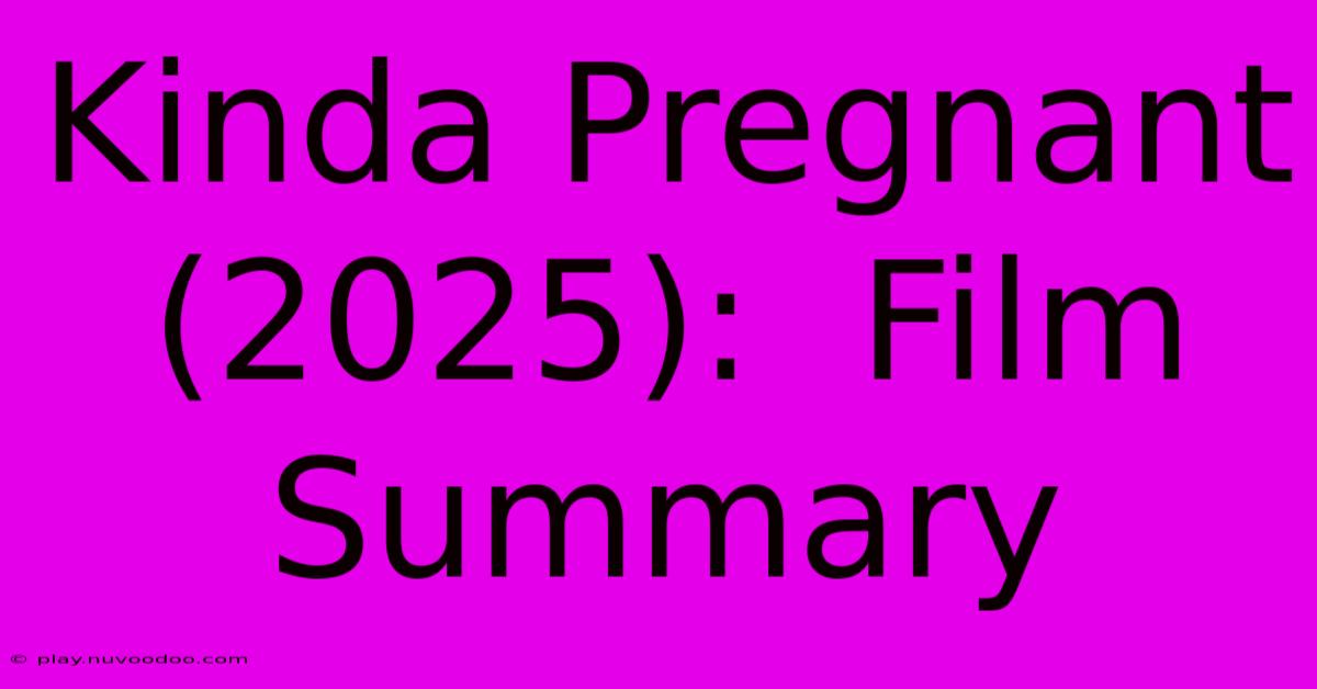 Kinda Pregnant (2025):  Film Summary