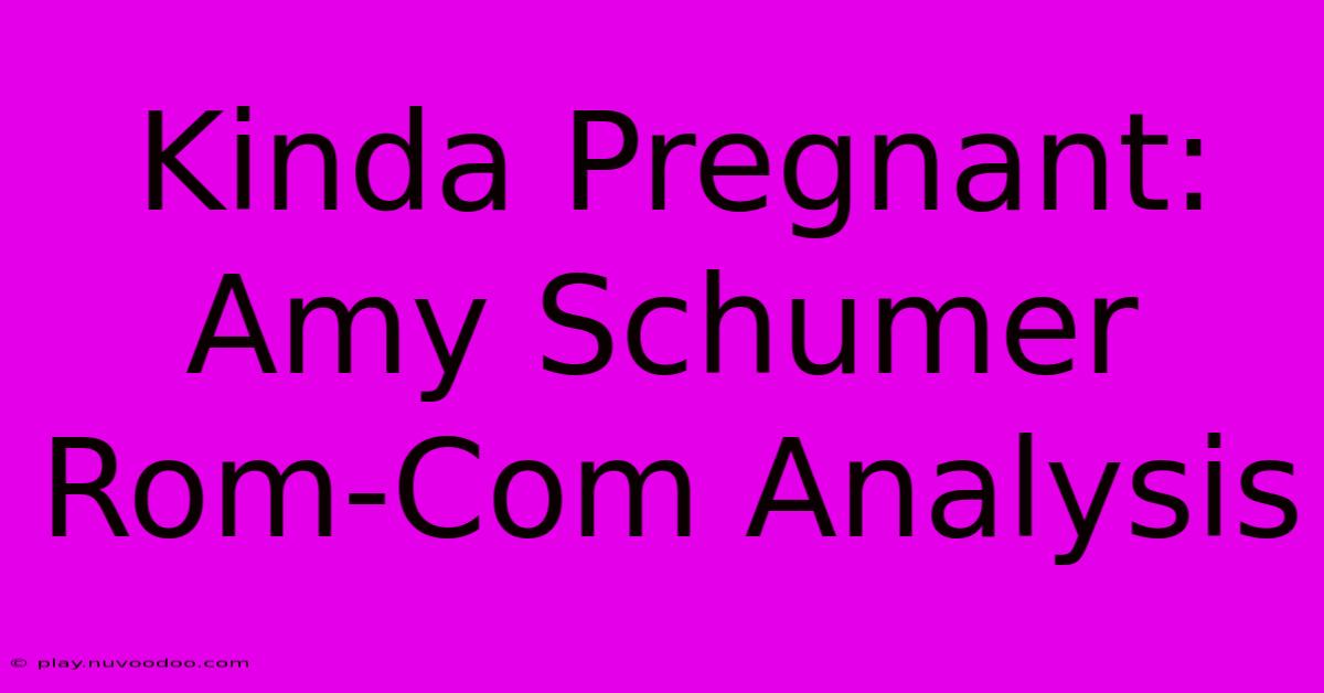 Kinda Pregnant: Amy Schumer Rom-Com Analysis