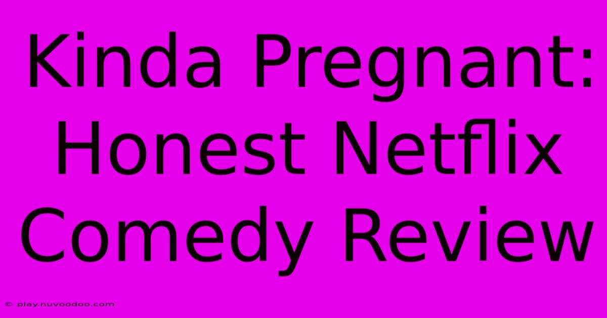 Kinda Pregnant: Honest Netflix Comedy Review