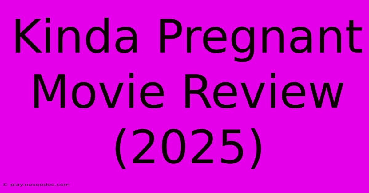 Kinda Pregnant Movie Review (2025)