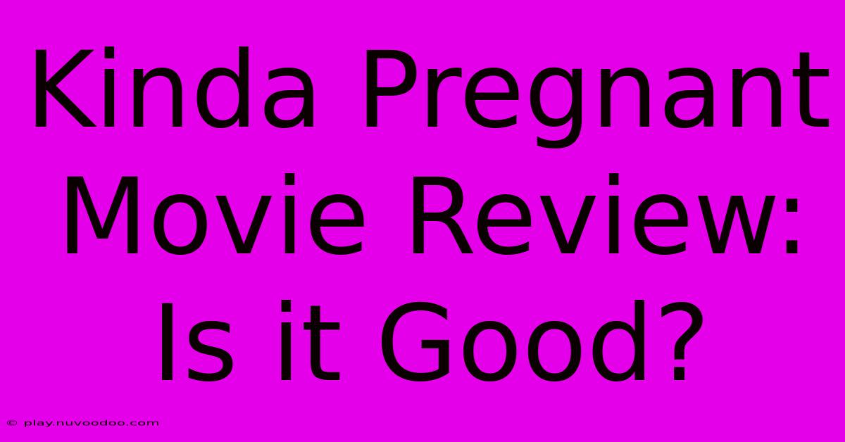 Kinda Pregnant Movie Review:  Is It Good?