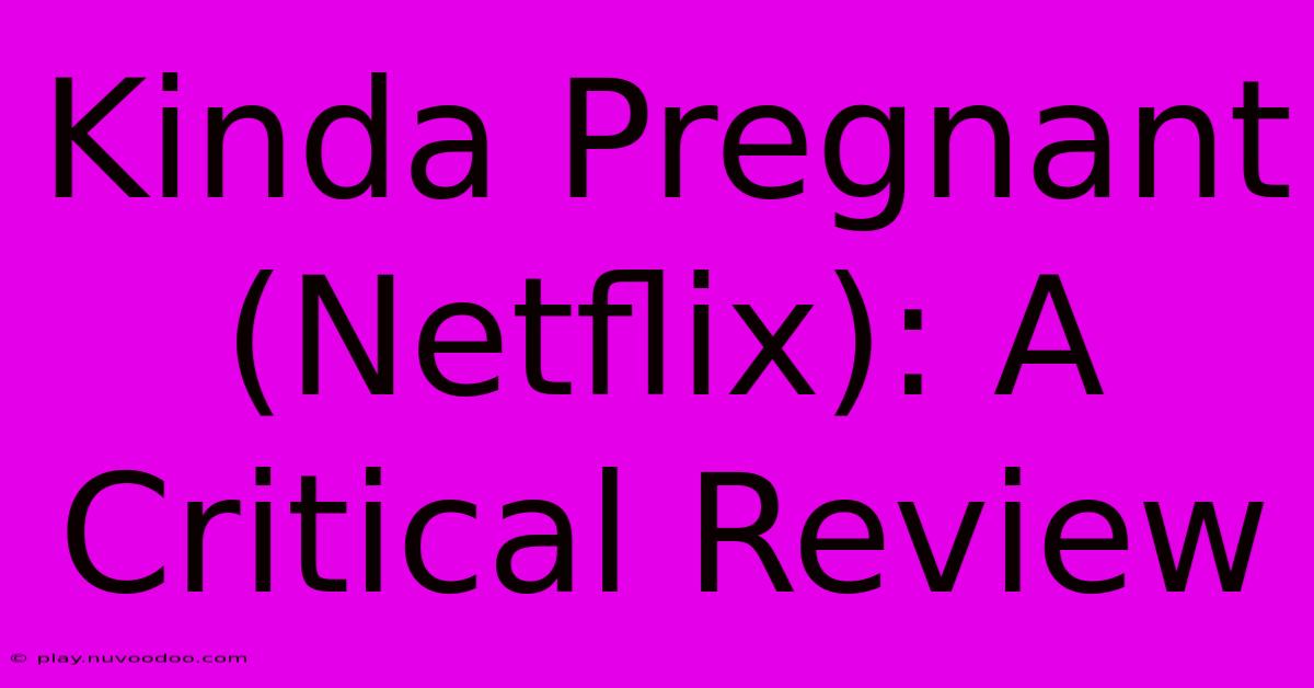 Kinda Pregnant (Netflix): A Critical Review