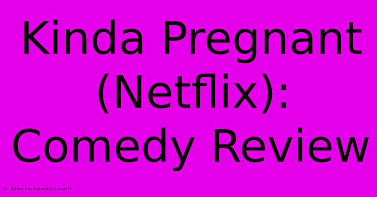 Kinda Pregnant (Netflix): Comedy Review