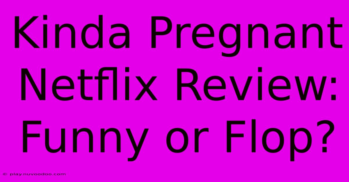 Kinda Pregnant Netflix Review: Funny Or Flop?