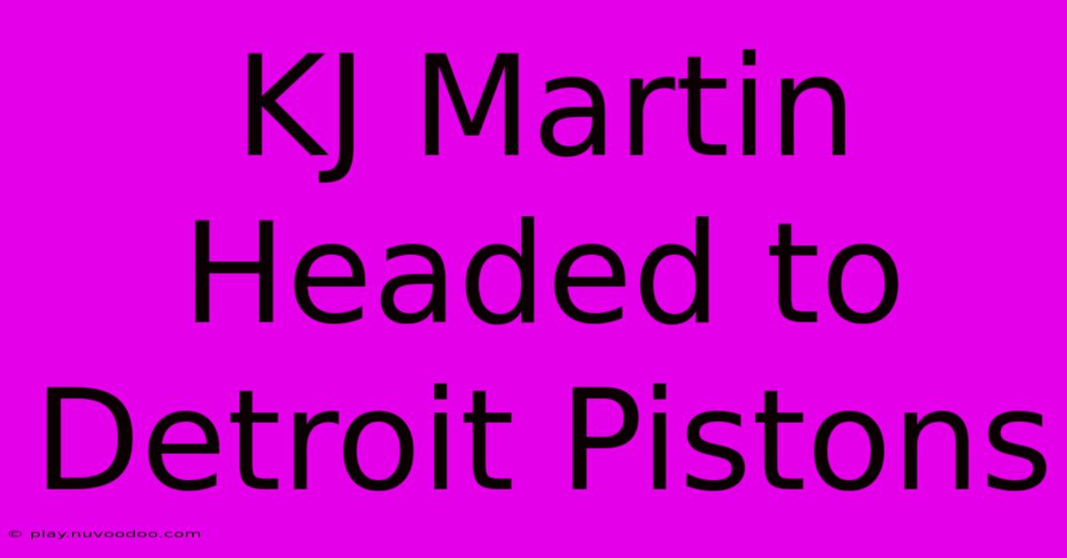 KJ Martin Headed To Detroit Pistons