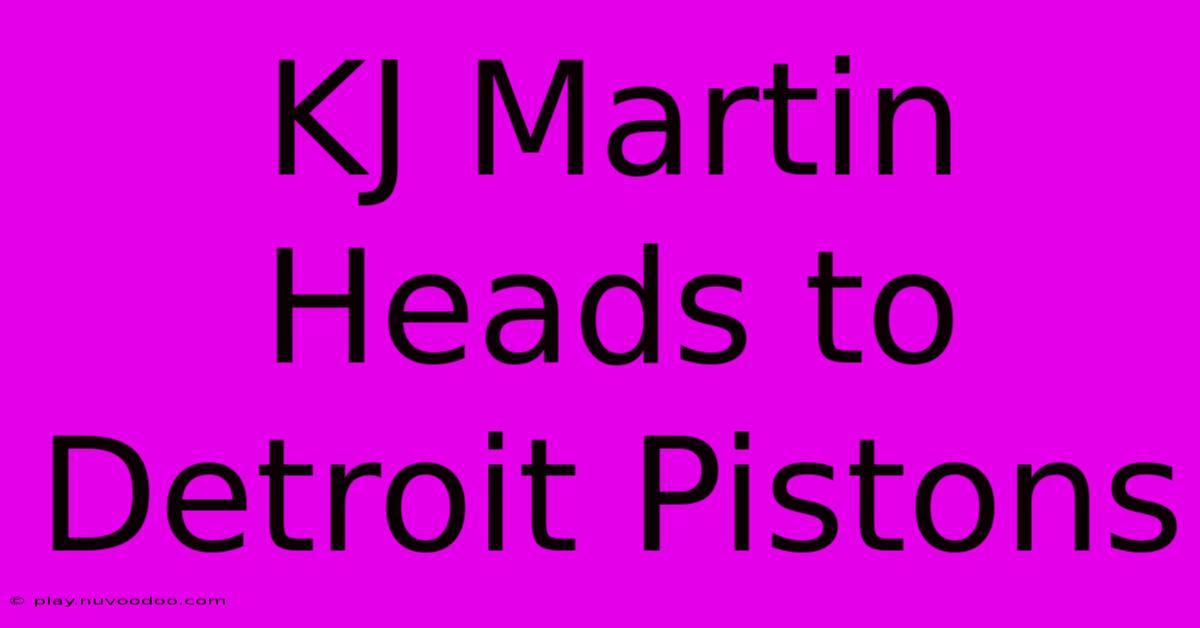 KJ Martin Heads To Detroit Pistons