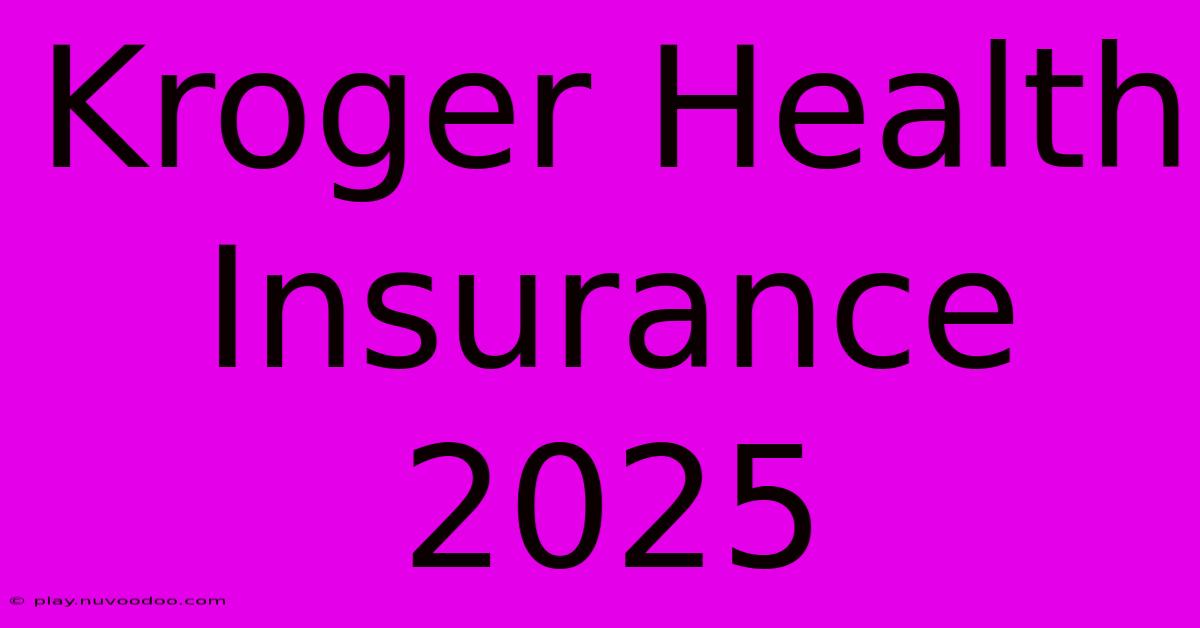 Kroger Health Insurance 2025