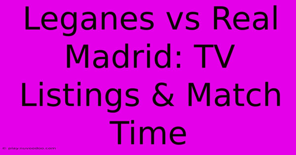 Leganes Vs Real Madrid: TV Listings & Match Time