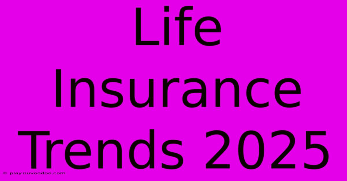 Life Insurance Trends 2025