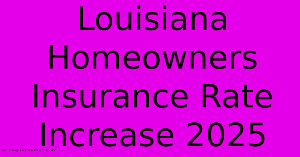 Louisiana Homeowners Insurance Rate Increase 2025