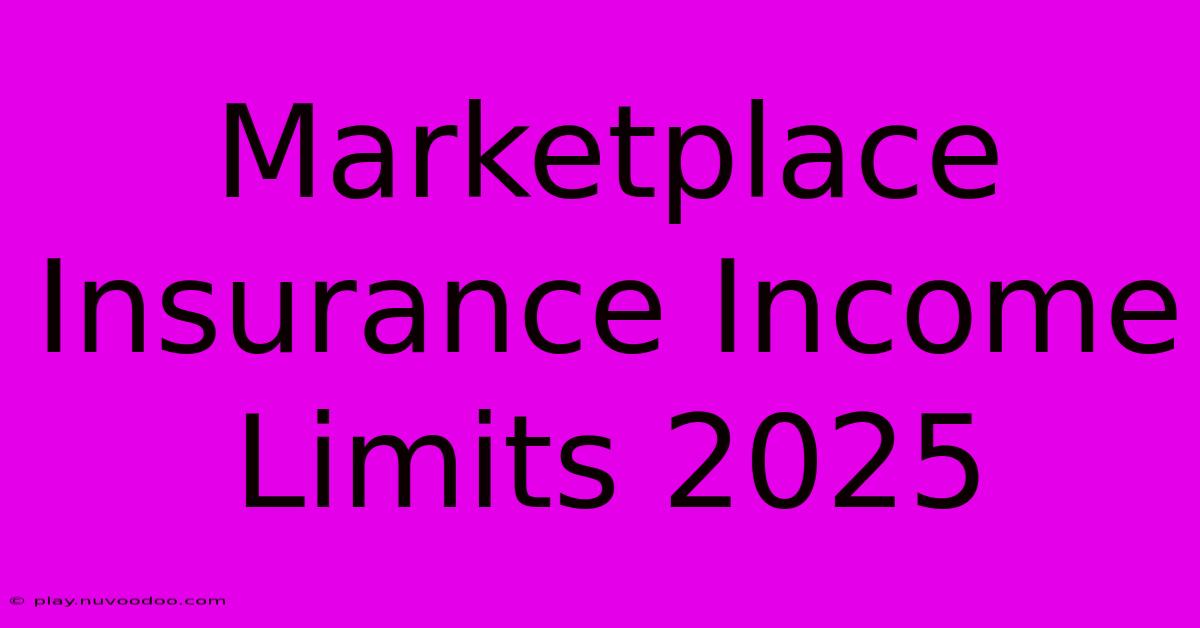 Marketplace Insurance Income Limits 2025