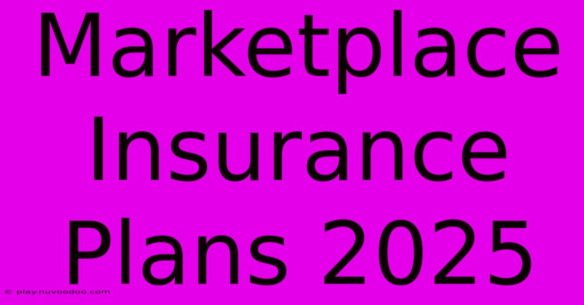 Marketplace Insurance Plans 2025