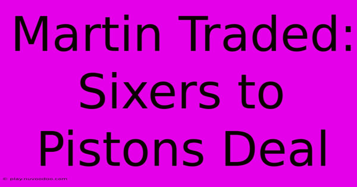 Martin Traded: Sixers To Pistons Deal