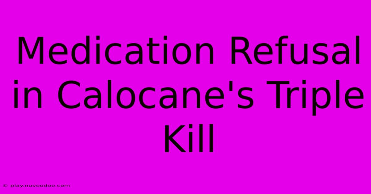 Medication Refusal In Calocane's Triple Kill