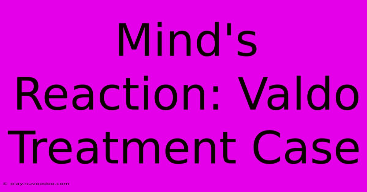 Mind's Reaction: Valdo Treatment Case