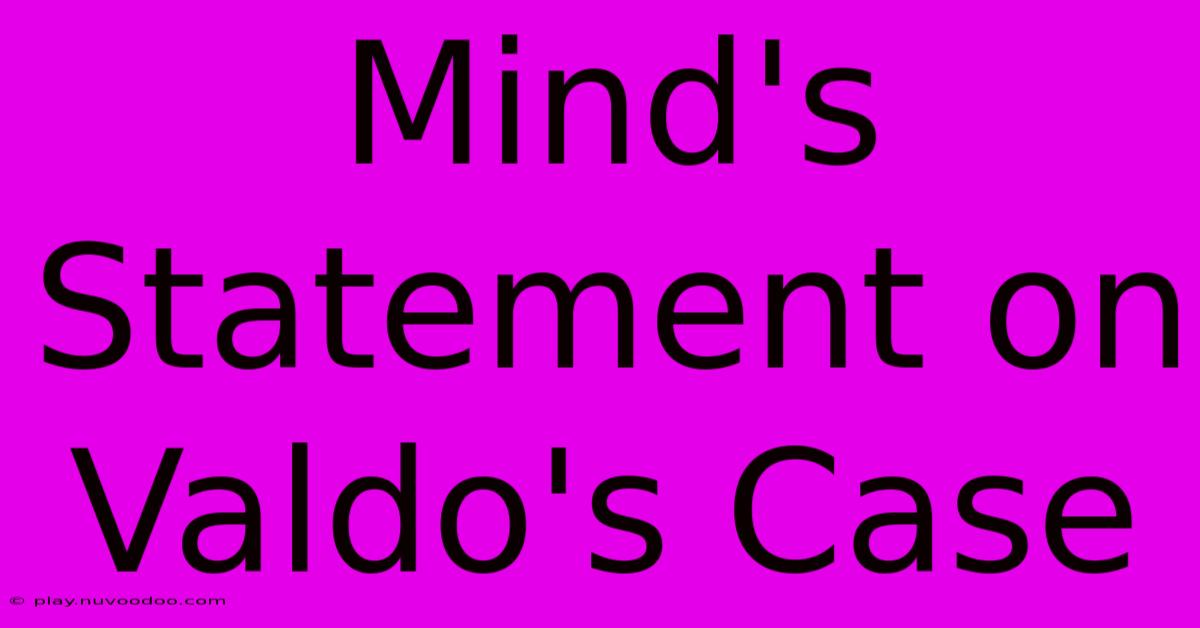 Mind's Statement On Valdo's Case