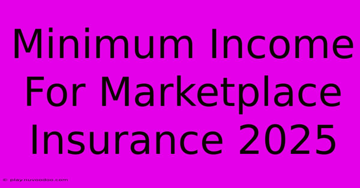 Minimum Income For Marketplace Insurance 2025