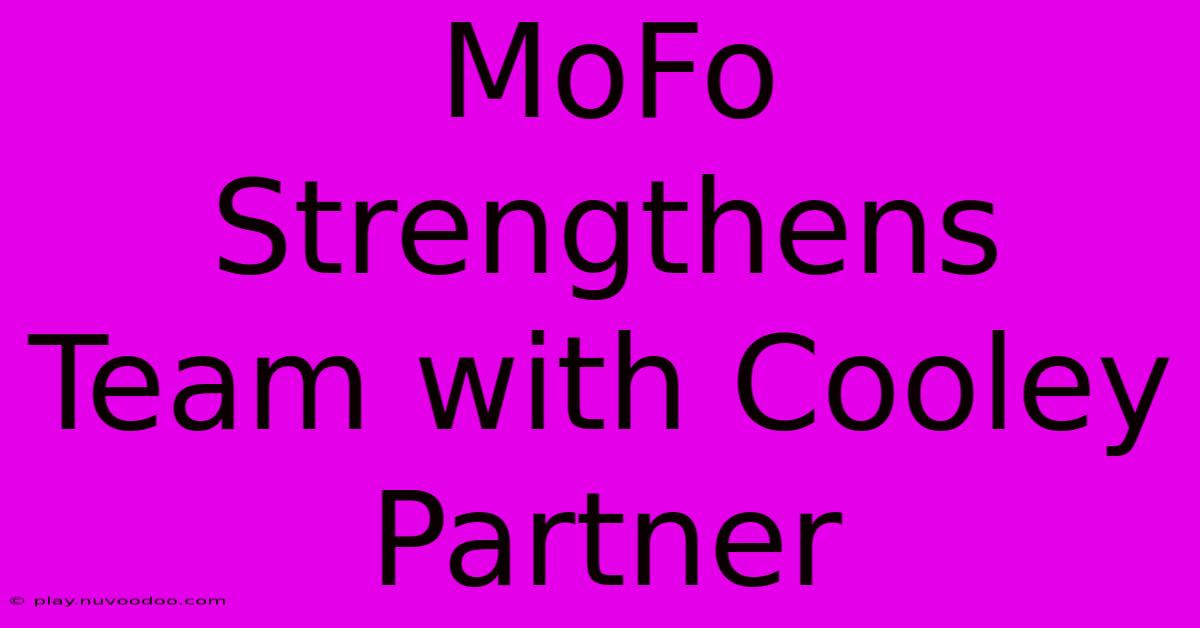 MoFo Strengthens Team With Cooley Partner