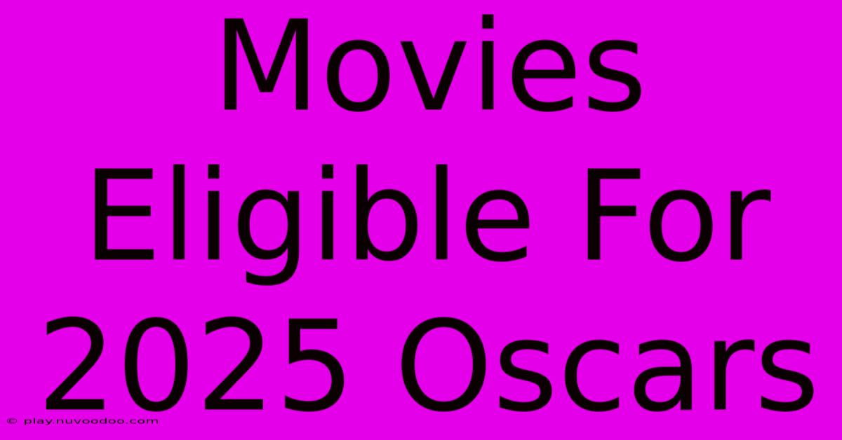 Movies Eligible For 2025 Oscars