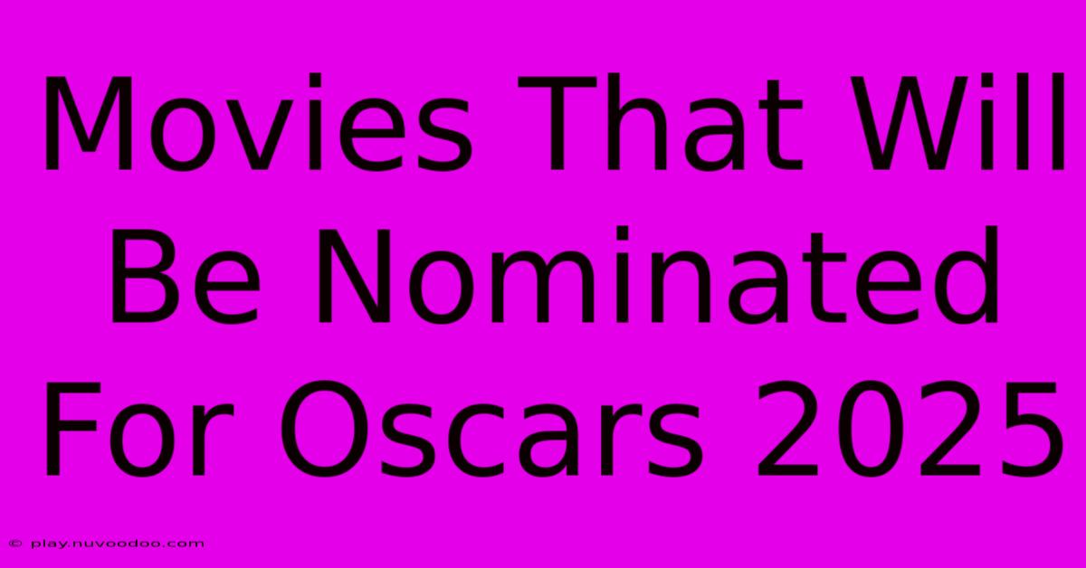 Movies That Will Be Nominated For Oscars 2025