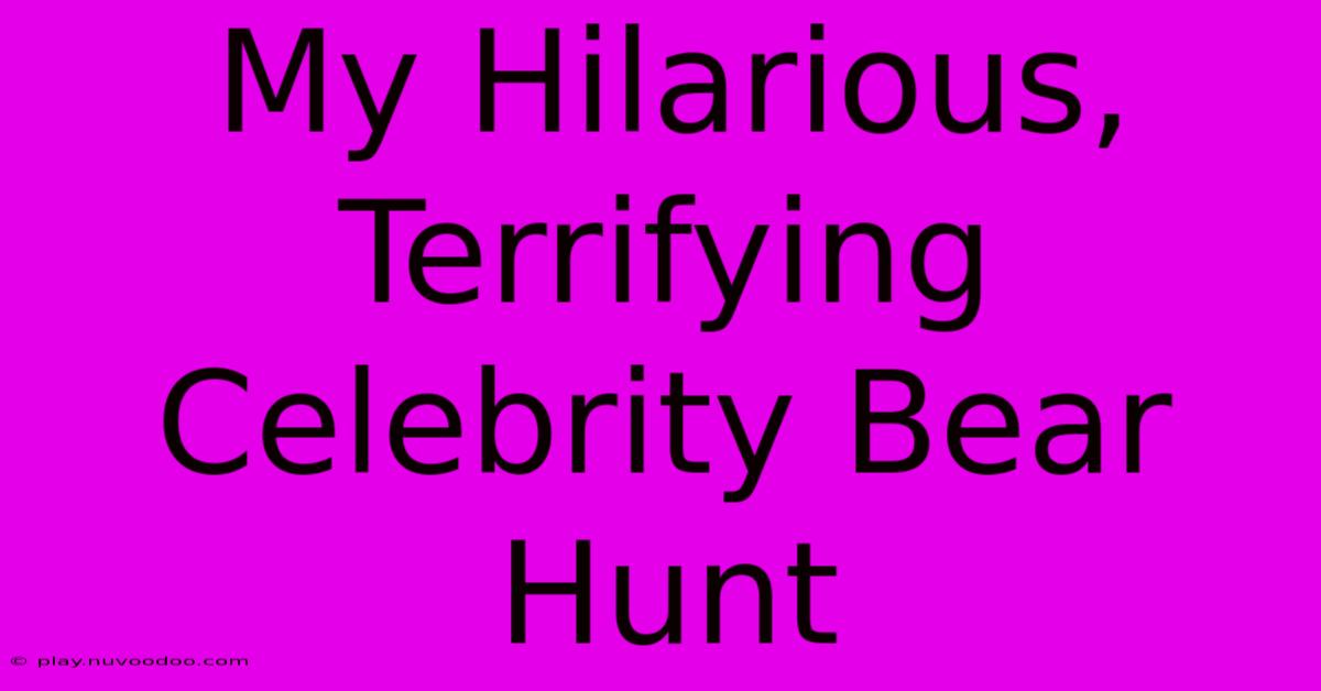 My Hilarious, Terrifying Celebrity Bear Hunt