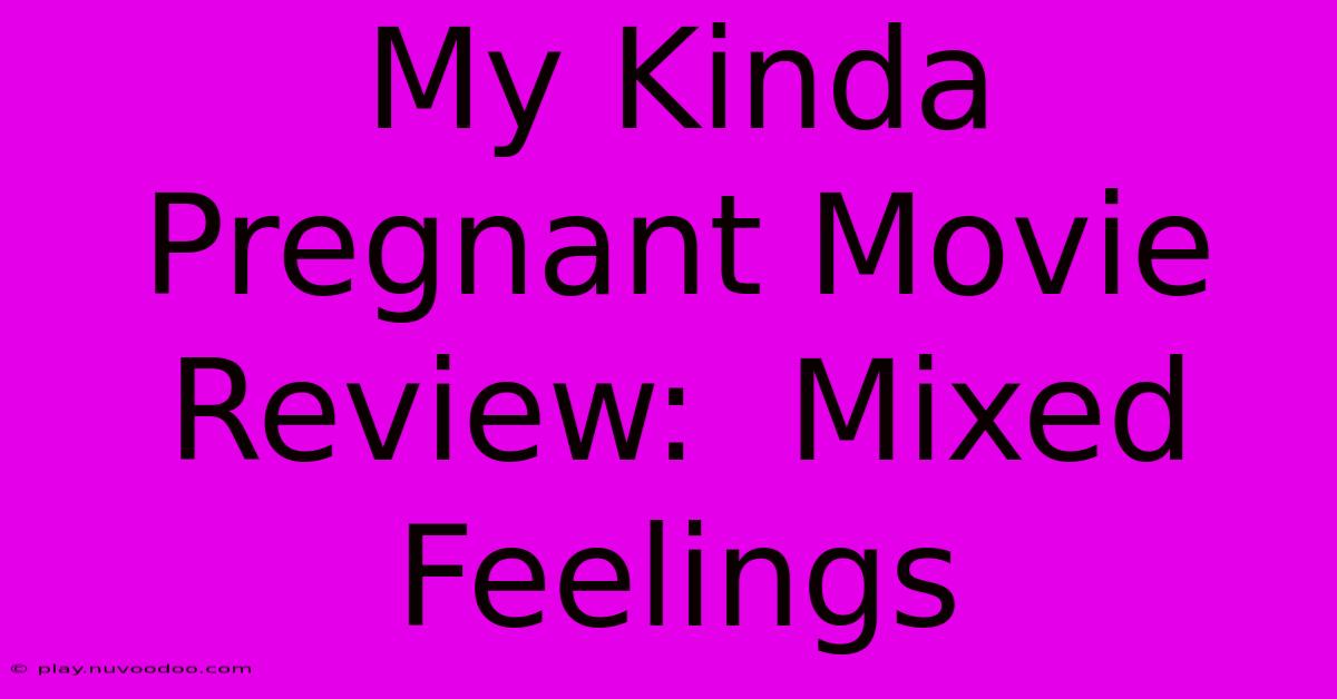 My Kinda Pregnant Movie Review:  Mixed Feelings