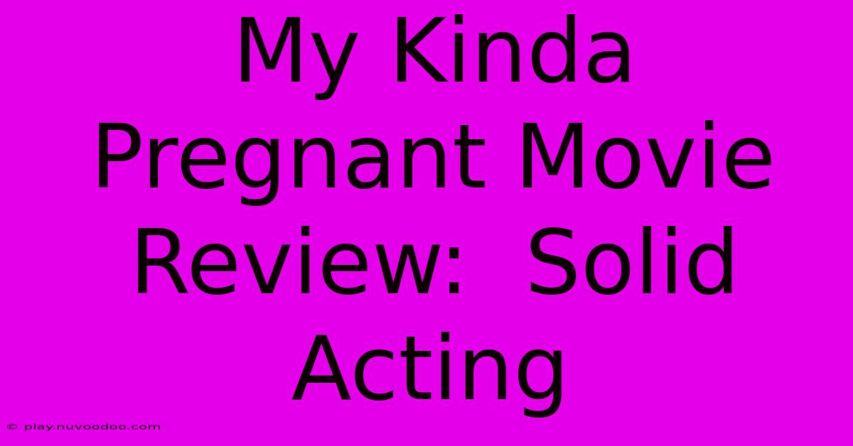 My Kinda Pregnant Movie Review:  Solid Acting