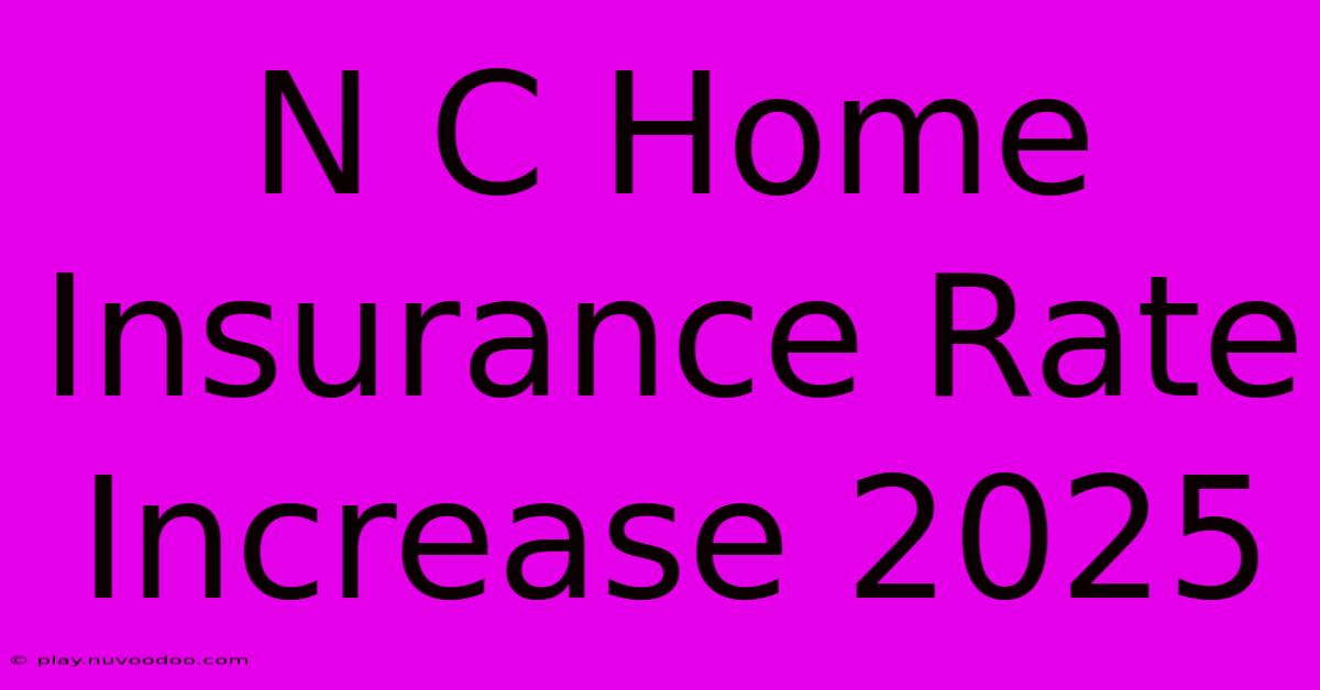 N C Home Insurance Rate Increase 2025