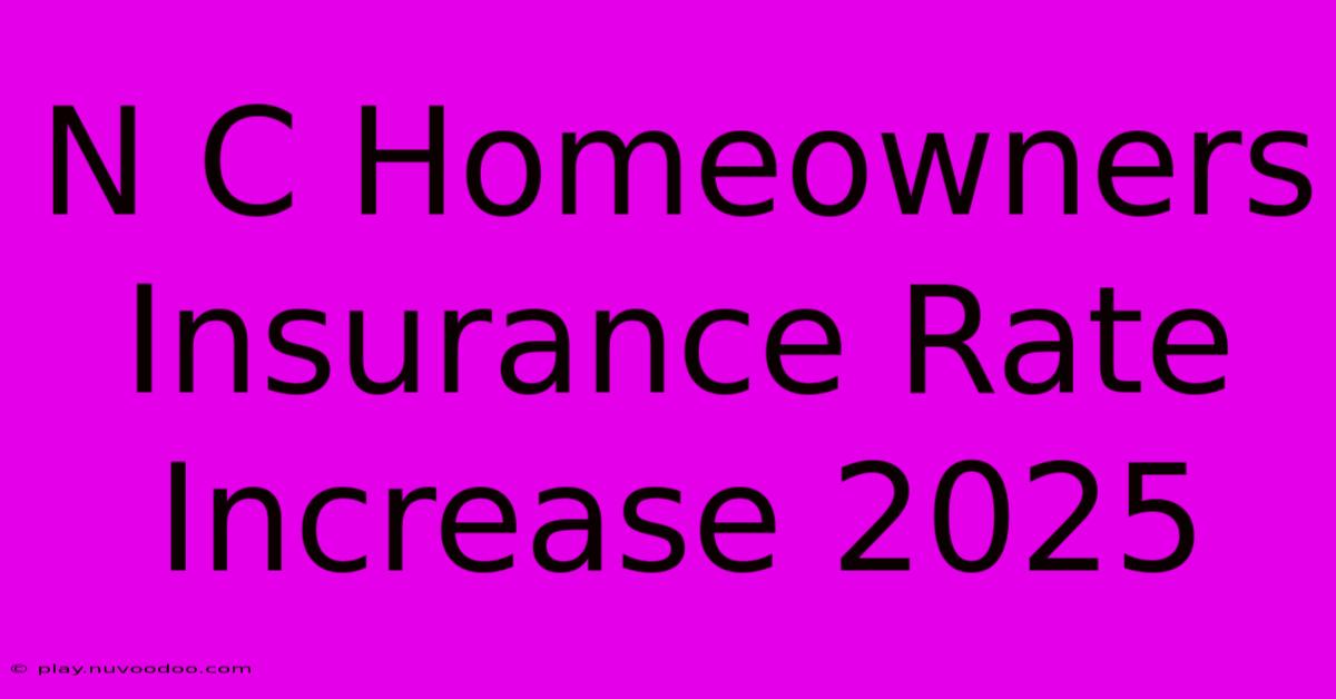 N C Homeowners Insurance Rate Increase 2025