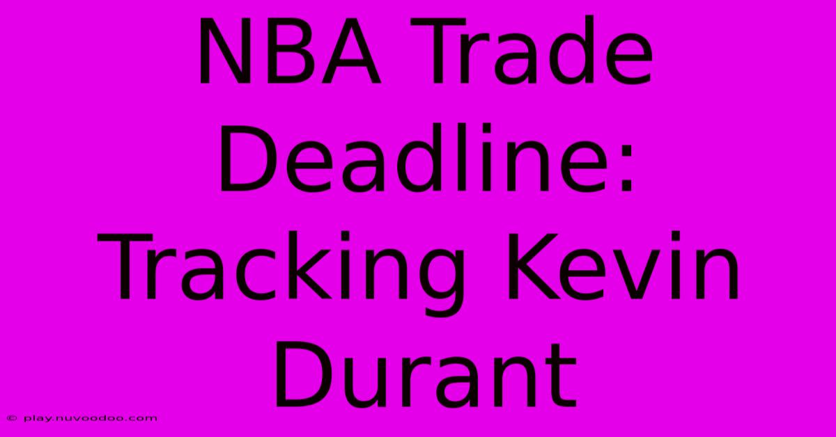 NBA Trade Deadline: Tracking Kevin Durant