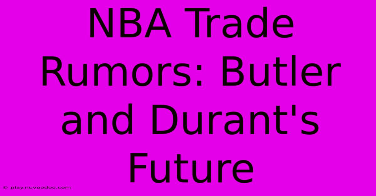 NBA Trade Rumors: Butler And Durant's Future