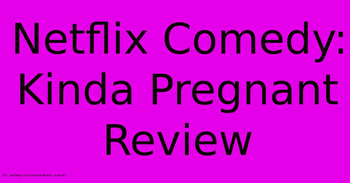 Netflix Comedy: Kinda Pregnant Review