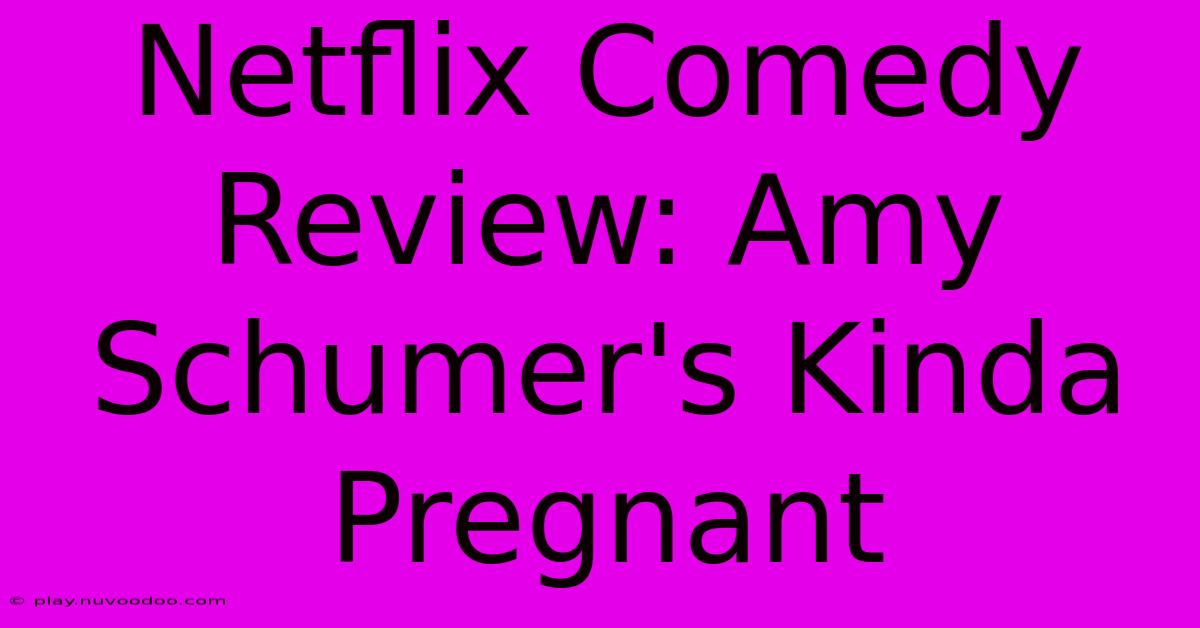 Netflix Comedy Review: Amy Schumer's Kinda Pregnant