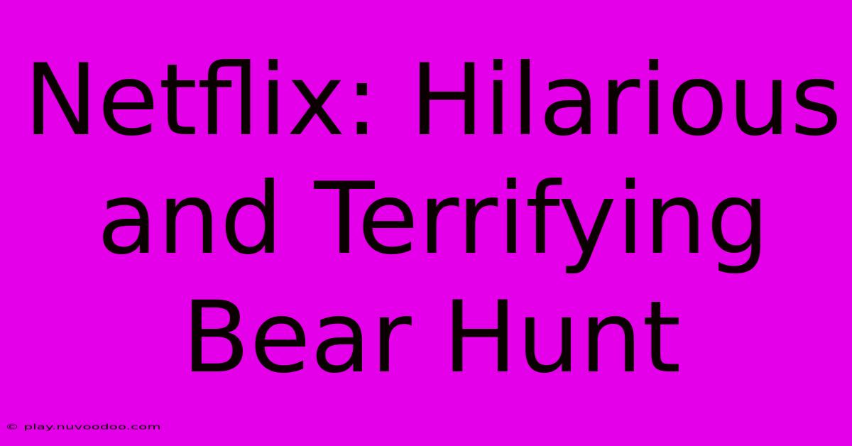 Netflix: Hilarious And Terrifying Bear Hunt