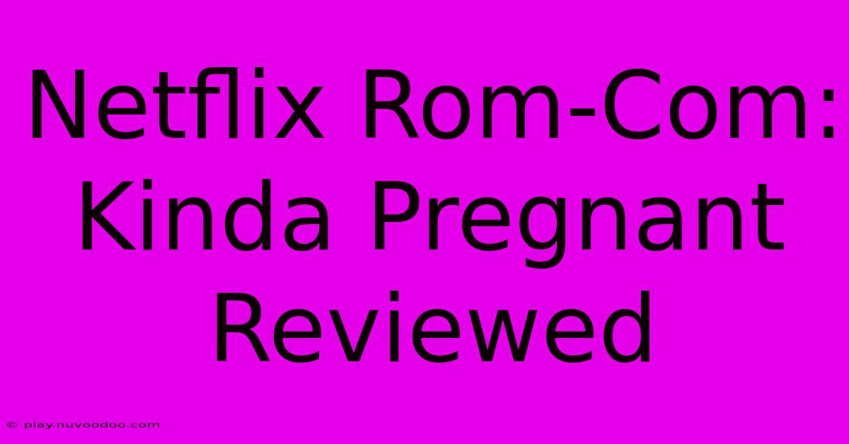 Netflix Rom-Com: Kinda Pregnant Reviewed