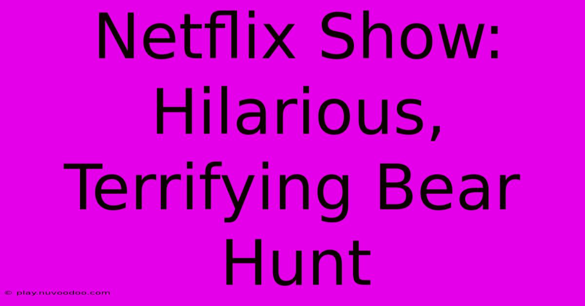 Netflix Show: Hilarious, Terrifying Bear Hunt