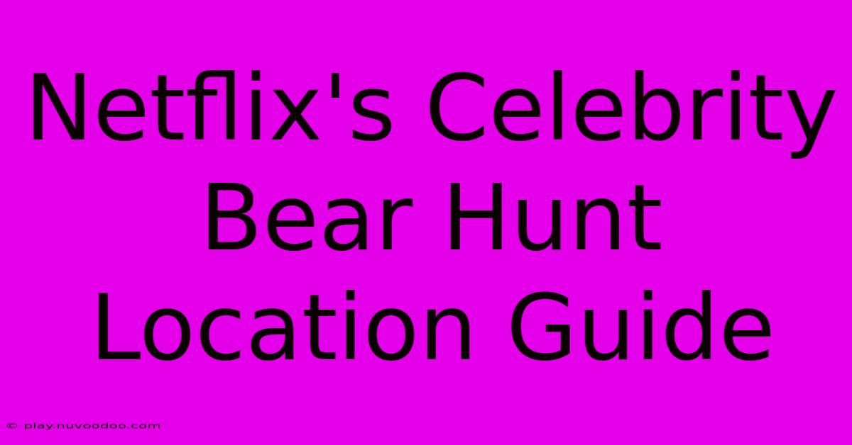 Netflix's Celebrity Bear Hunt Location Guide