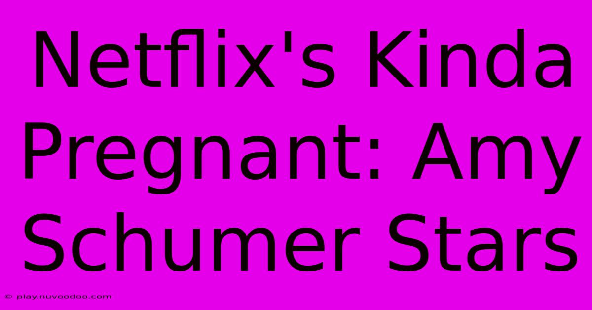 Netflix's Kinda Pregnant: Amy Schumer Stars