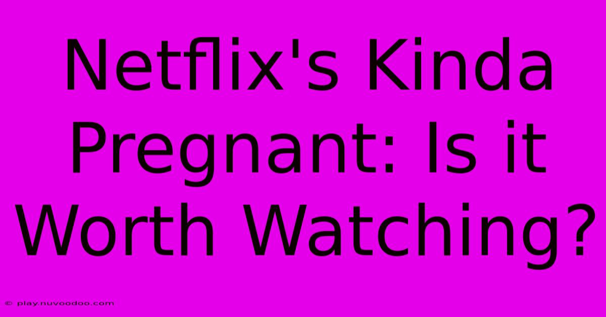 Netflix's Kinda Pregnant: Is It Worth Watching?