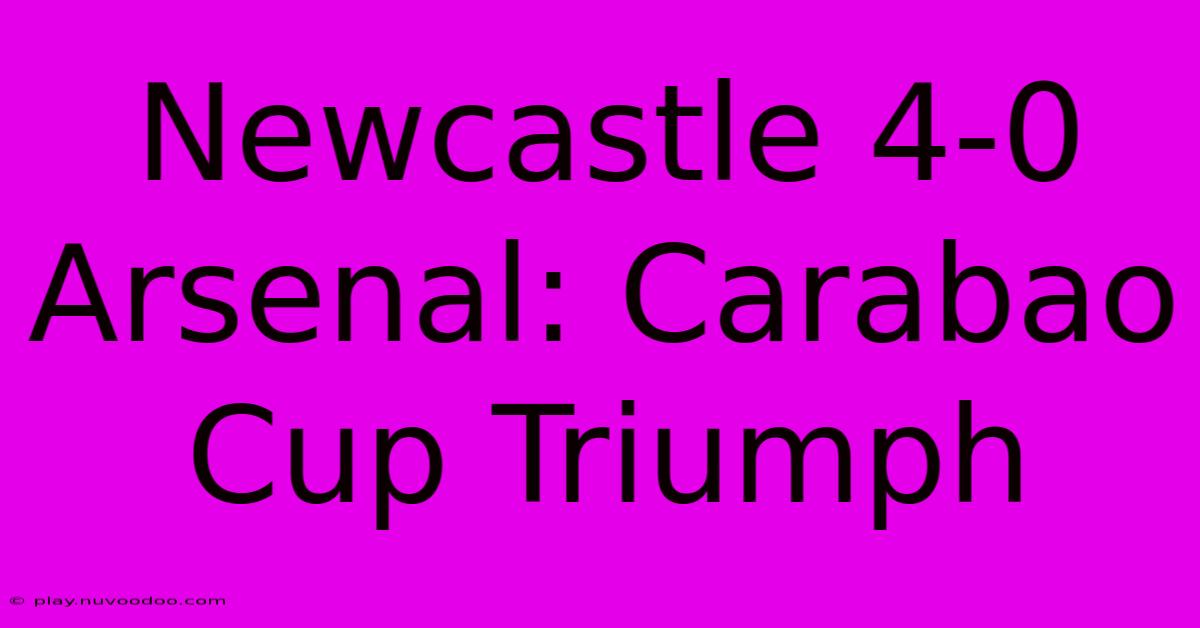 Newcastle 4-0 Arsenal: Carabao Cup Triumph