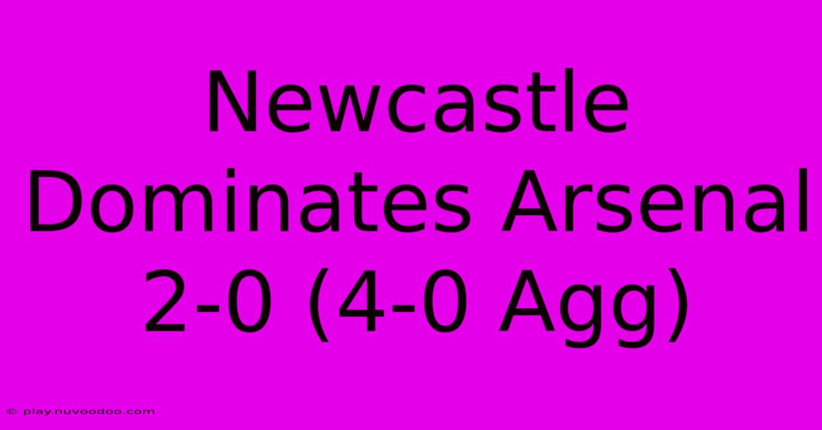 Newcastle Dominates Arsenal 2-0 (4-0 Agg)