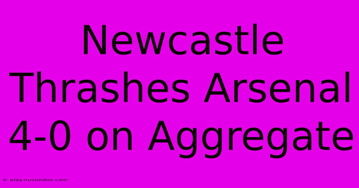 Newcastle Thrashes Arsenal 4-0 On Aggregate