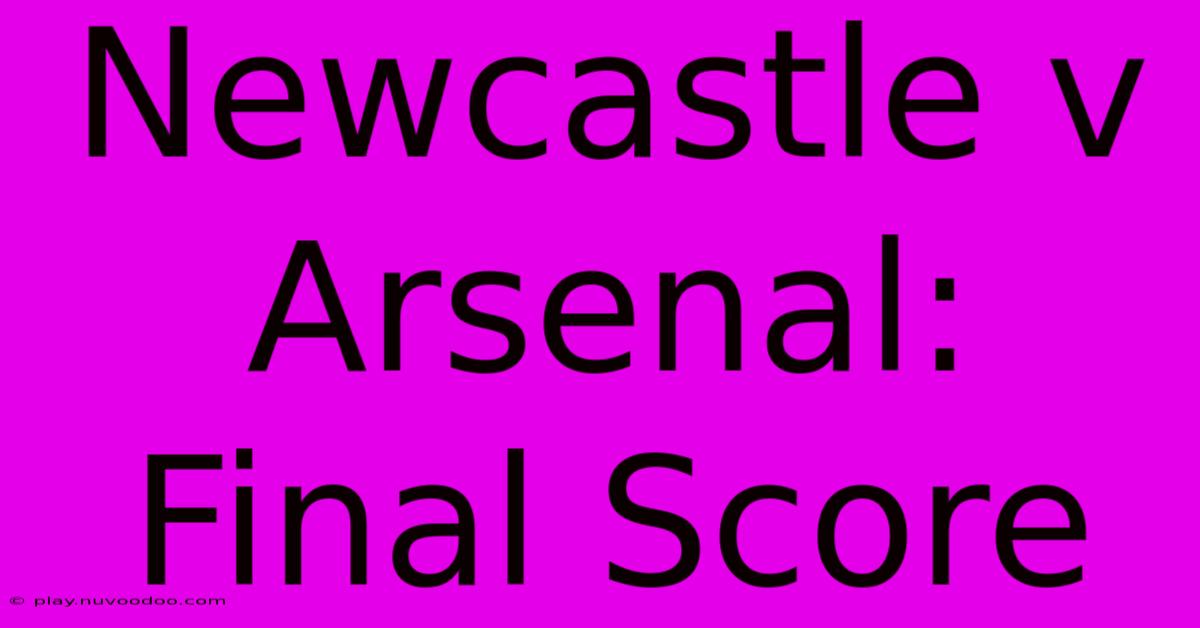 Newcastle V Arsenal: Final Score