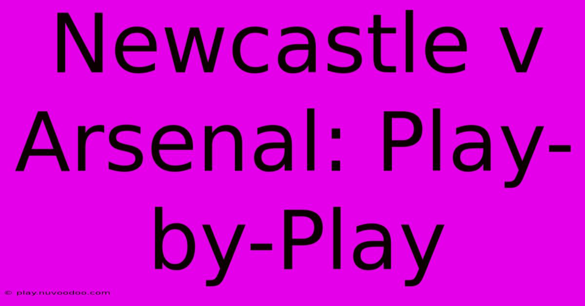 Newcastle V Arsenal: Play-by-Play